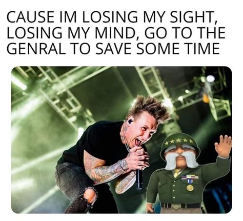 Cause Im Losing My Sight Losing My Mind Go To The Genral To Save Some