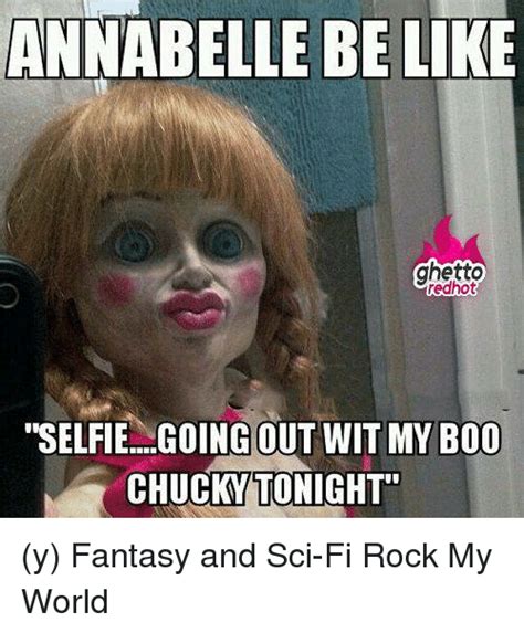 Annabelle Be Like Ghetto Selfie Going Out Wit My B00 Chucky Tonight Y