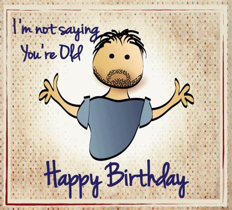 Im Not Saying Youre Old Free Funny Birthday Wishes Ecards 123