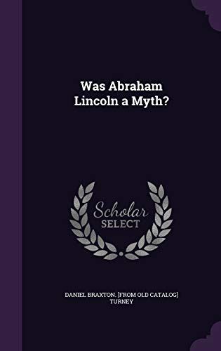 Was Abraham Lincoln A Myth By Daniel Braxton Turney Goodreads