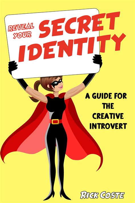 Reveal Your Secret Identity: A Guide for the Creative Introvert by Rick