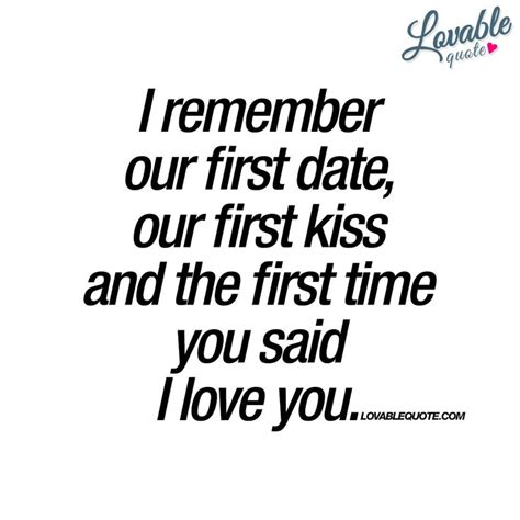 “i Remember Our First Date Our First Kiss And The First Time You Said I Love You ” Remember