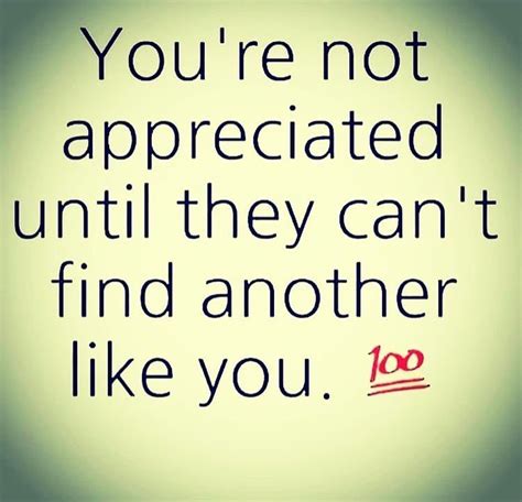 You Re Not Appreciated Until They Can T Find Another Like You Appreciate Her Quotes