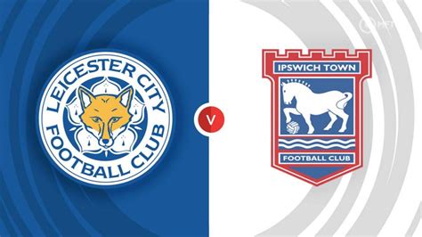 Leicester City Vs Ipswich Town Prediction And Betting Tips