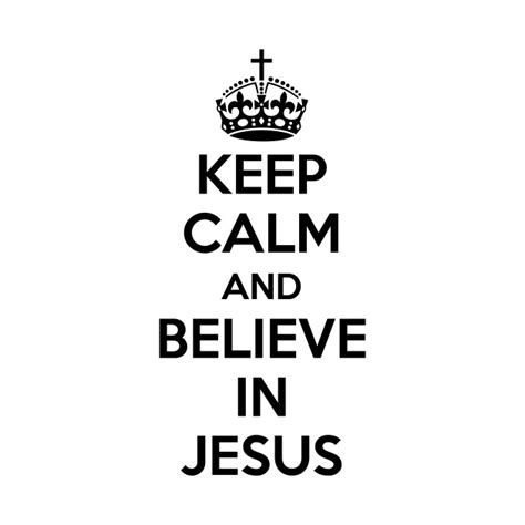 Keep Calm And Believe In Jesus Black Text Jesus Christ T Shirt