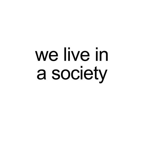 We Live In A Society By Pootis Redbubble