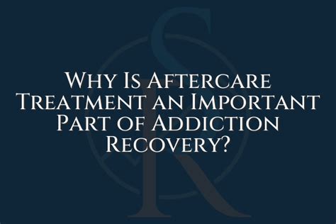 Why Is Aftercare Treatment An Important Part Of Addiction Recovery