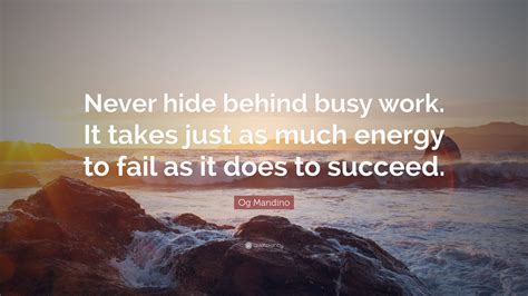 Og Mandino Quote Never Hide Behind Busy Work It Takes Just As Much