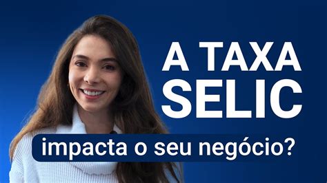 taxa selic como a inflação e os juros impactam no seu negócio youtube