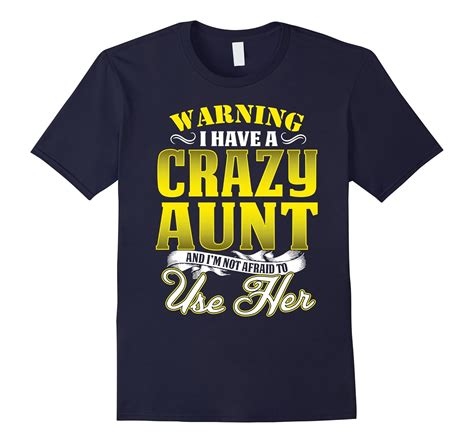 i have a crazy aunt t shirt i m not afraid to use her art artvinatee