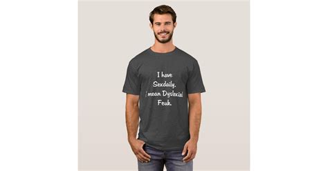 I Have Sexdaily I Mean Dyslexia Fcuk T Shirt