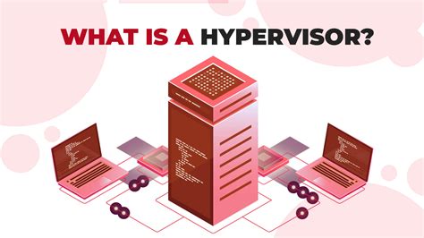 Unveiling The Power Of Virtualization What Is A Hypervisor And How