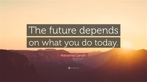 Mahatma Gandhi Quote “the Future Depends On What You Do Today”