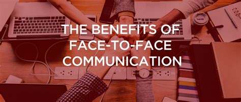 the benefits of face to face communication