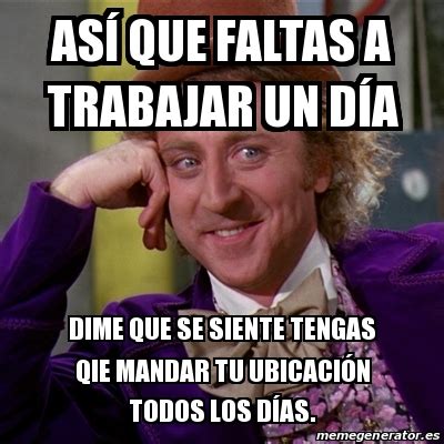 Meme Willy Wonka Así que faltas a trabajar un día Dime que se siente