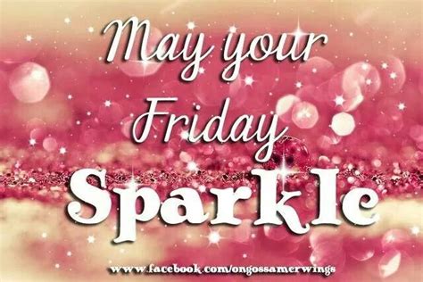 May Your Friday Sparkle Its Friday Quotes Happy Friday Quotes