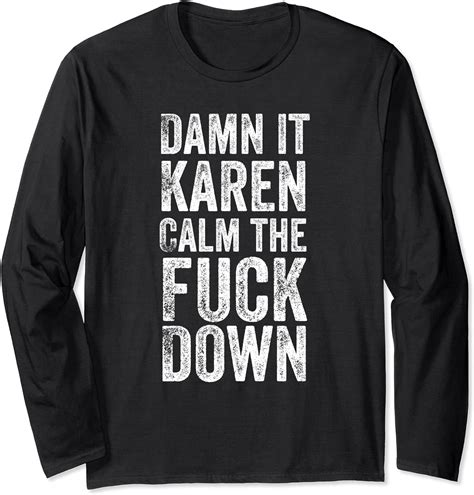 Damn It Karen Calm The Fuck Down Funny Vulgar Karen Meme Long Sleeve T