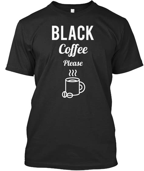 Black Coffee Please T Shirts And Hoodies Rmydesigns