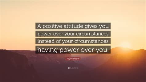 Joyce Meyer Quote “a Positive Attitude Gives You Power Over Your Circumstances Instead Of Your