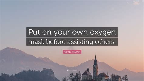 Randy Pausch Quote Put On Your Own Oxygen Mask Before Assisting