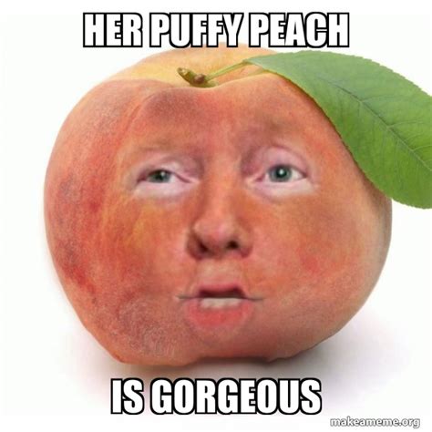 Her Puffy Peach Is Gorgeous Impeached Donald Trump Make A Meme