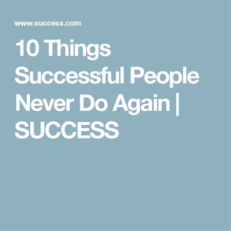 10 Things Successful People Never Do Again Success We All Make