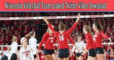 Wisconsin Volleyball Team Leaked Twitter Video Download What Happened