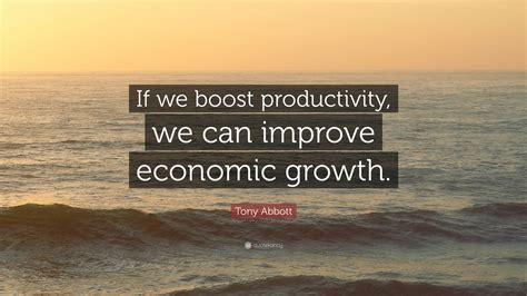 Tony Abbott Quote “if We Boost Productivity We Can Improve Economic