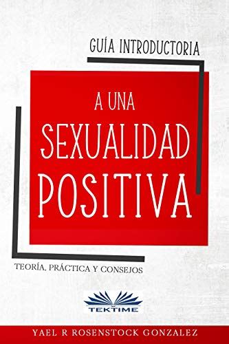 Guía Introductoria A Una Sexualidad Positiva Teoría Práctica Y Consejos Sex Positive Families