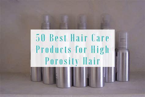 50 Best Hair Care Products For High Porosity Hair Healthy Natural