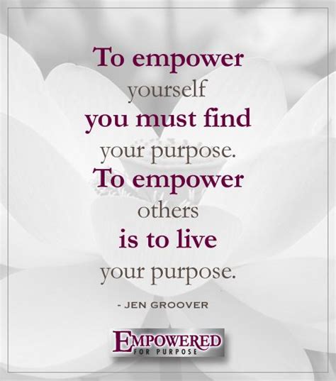 To Empower Yourself You Must Find Your Purpose To Empower Others Is To