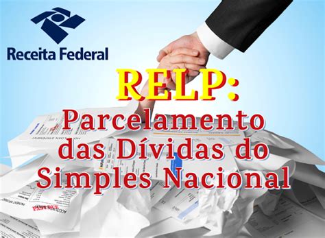 Relp Parcelamento Das Dívidas Do Simples Nacional A Mei Micro E Pequenas Empresas