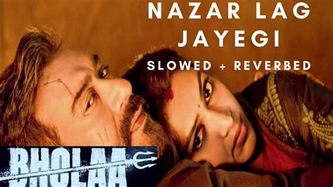 Nazar Lag Jayegi Lofi Songs Slowed Reverb Bholaa Ajay Devgn Tabu Amala Paul Javed
