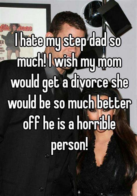 I Hate My Step Dad So Much I Wish My Mom Would Get A Divorce She Would