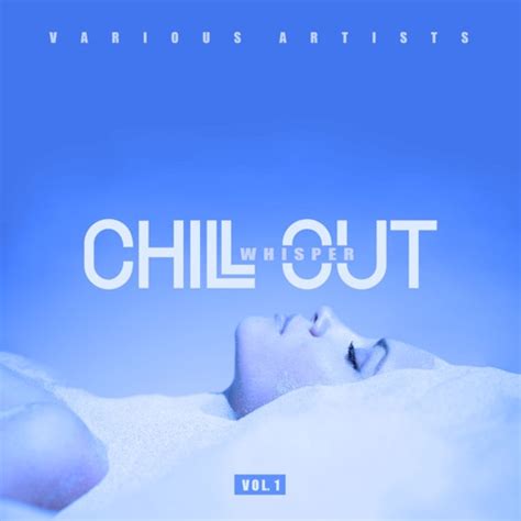 Various Artists Chill Out Whisper Vol 1 New Album Leak D O W N L O A D