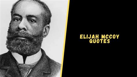 Top 12 Quotes And Sayings From Elijah Mccoy For Inspiration