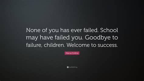 Marva Collins Quote None Of You Has Ever Failed School May Have