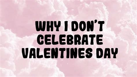 Why I Don’t Celebrate Valentine’s Day
