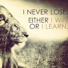 That's what learning is, after all; I NEVER LOSE.EITHER I WIN OR I LEARN. wallpaper | Words to live by | I never lose, Quotes ...