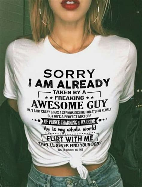sorry i am already taken by a freaking awesome guy he is my whole world shirt hoodie
