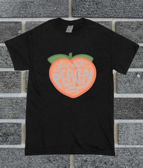 Just Peachy T Shirt Just Peachy Peachy Shirts