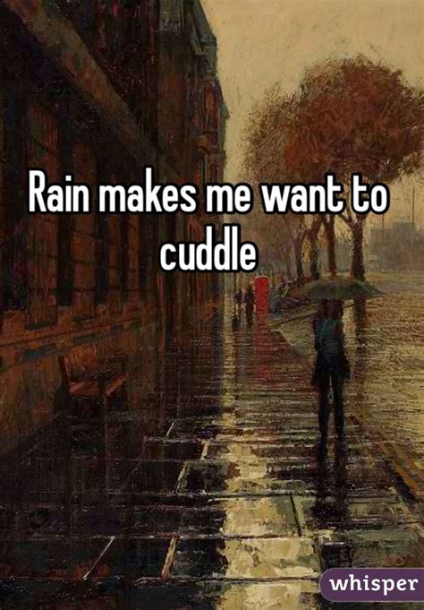 Rain Makes Me Want To Cuddle I Want To Cuddle Cuddles Quotes Guy