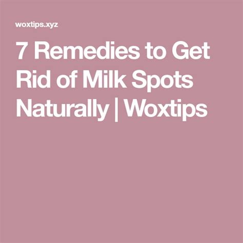 7 Remedies To Get Rid Of Milk Spots Naturally Woxtips Remedies