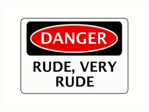 Rude Very Rude Funny Fake Safety Sign Art Print By Dangersigns