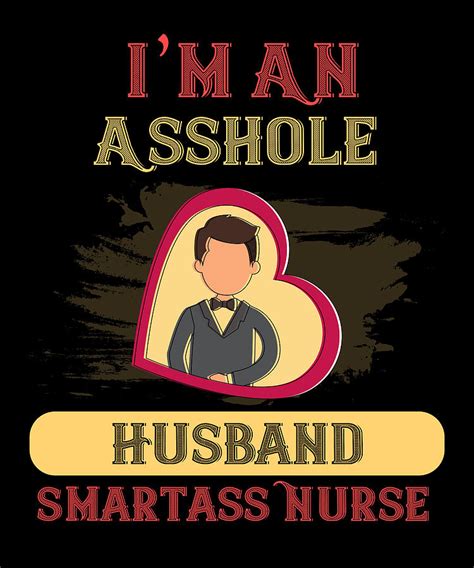 I M An Asshole Husband Smartass Nurse Digital Art By The Primal Matriarch Art Fine Art America