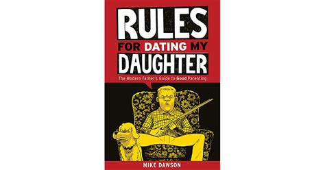 Rules For Dating My Daughter The Modern Fathers Guide To Good
