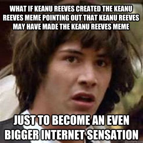 What If Keanu Reeves Created The Keanu Reeves Meme Pointing Out That Keanu Reeves May Have Made