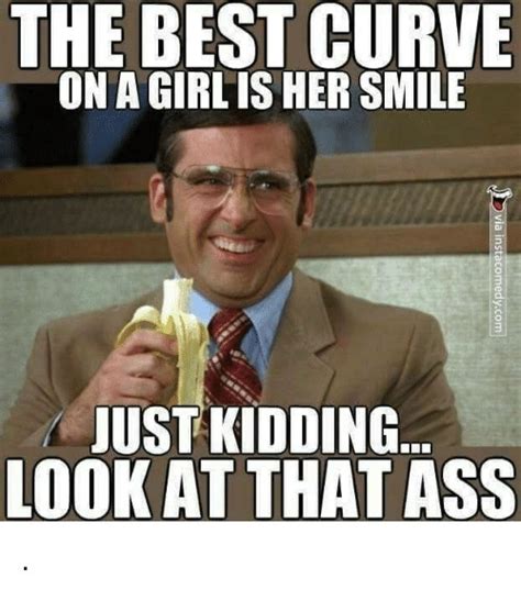 the bes t curve on a girl is her smile ok look at that ass meme by hohoplayz memedroid