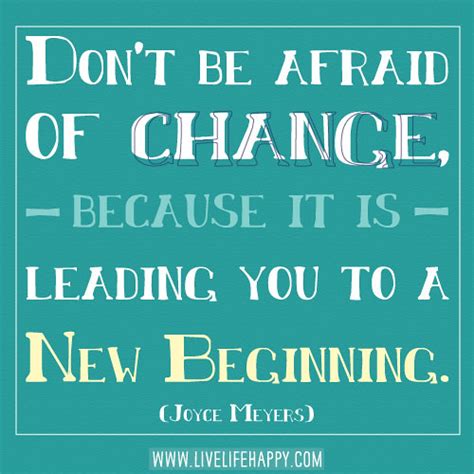 Dont Be Afraid Of Change Because It Is Leading You To A