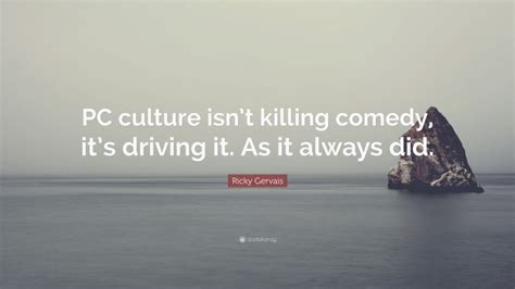 ricky gervais quote “pc culture isn t killing comedy it s driving it as it always did ”